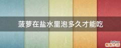 菠萝在盐水里泡多久才能吃