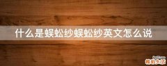 什么是蜈蚣纱蜈蚣纱英文怎么说