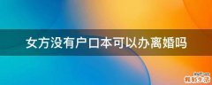 女方没有户口本可以办离婚吗