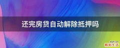 还完房贷自动解除抵押吗