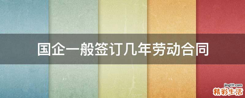 国企一般签订几年劳动合同