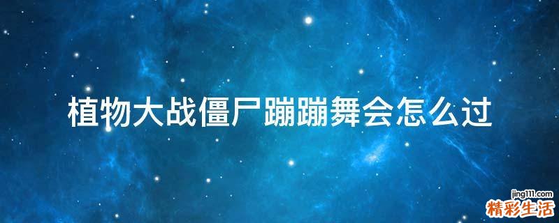 植物大战僵尸蹦蹦舞会怎么过