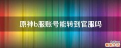 原神b服账号能转到官服吗