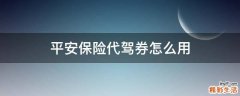 平安保险代驾券怎么用