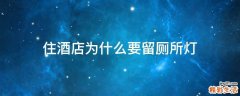 住酒店为什么要留厕所灯