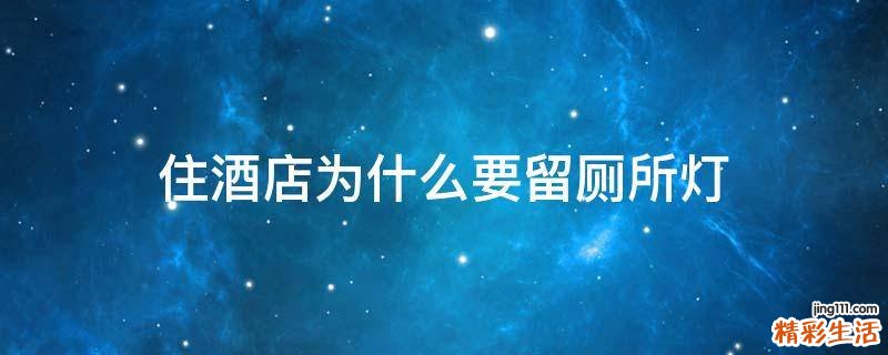住酒店为什么要留厕所灯