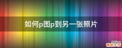 如何p图p到另一张照片