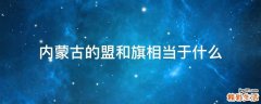 内蒙古的盟和旗相当于什么