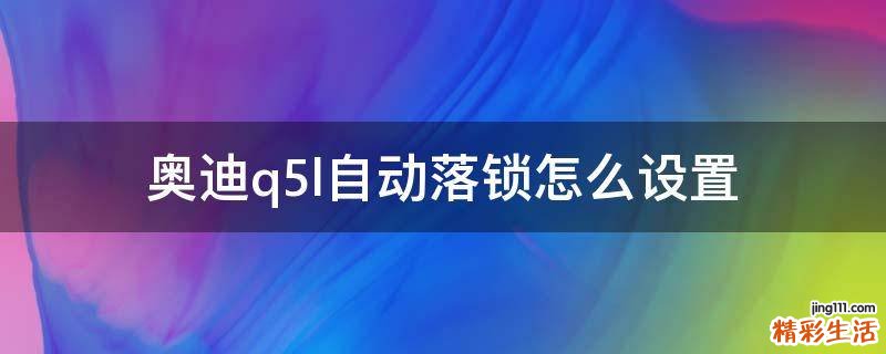 奥迪q5l自动落锁怎么设置