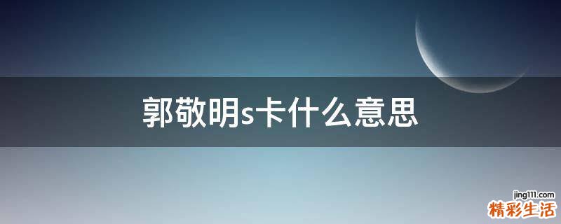 郭敬明s卡什么意思