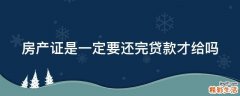 房产证是一定要还完贷款才给吗