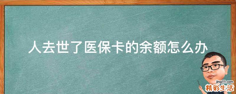 人去世了医保卡的余额怎么办