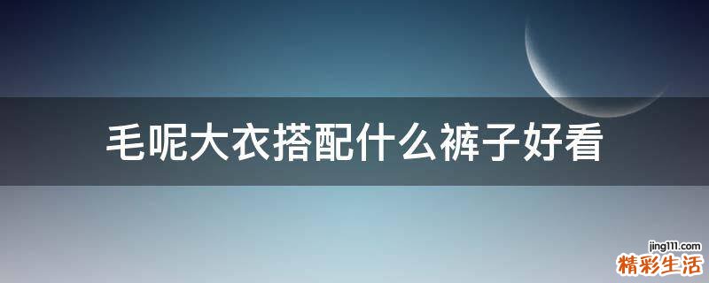 毛呢大衣搭配什么裤子好看