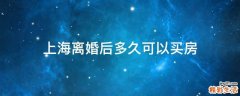 上海离婚后多久可以买房