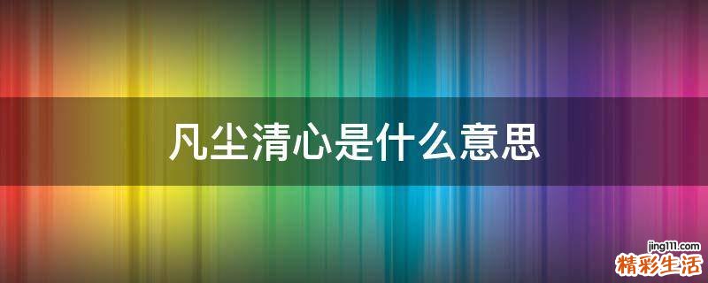 凡尘清心是什么意思