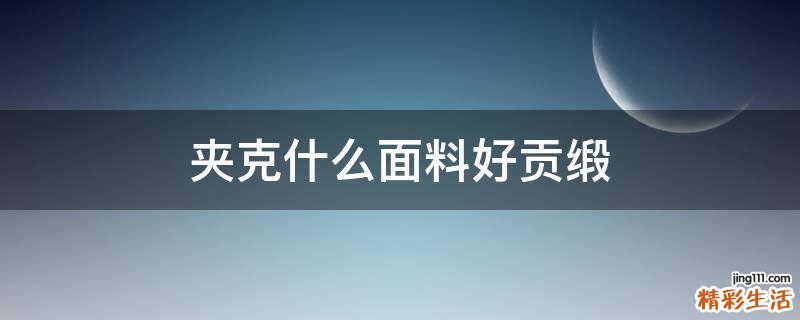 夹克什么面料好贡缎