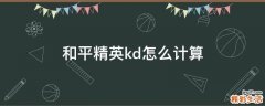 和平精英kd怎么计算