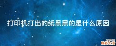 打印机打出的纸黑黑的是什么原因