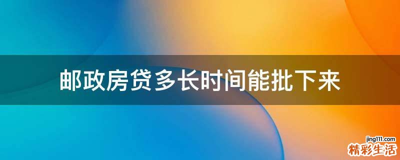 邮政房贷多长时间能批下来