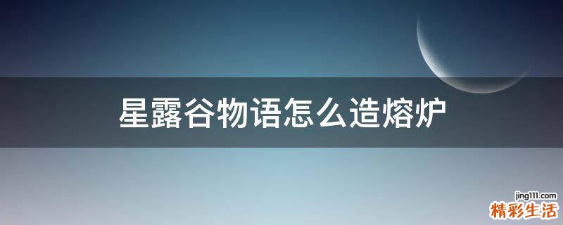 星露谷物语怎么造熔炉