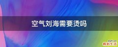 空气刘海需要烫吗