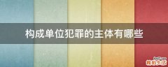 构成单位犯罪的主体有哪些