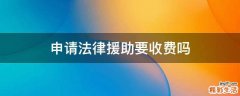 申请法律援助要收费吗