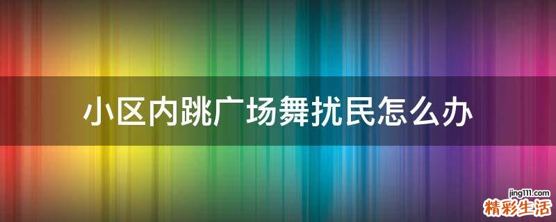 小区内跳广场舞扰民怎么办