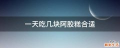 一天吃几块阿胶糕合适
