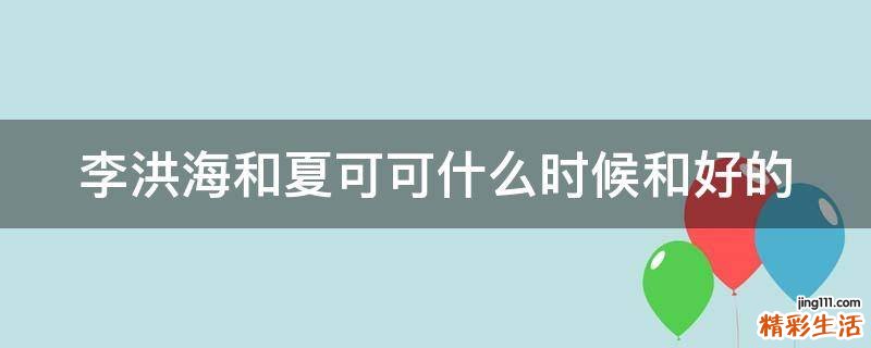 李洪海和夏可可什么时候和好的