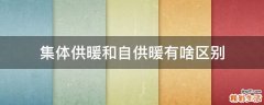 集体供暖和自供暖有啥区别