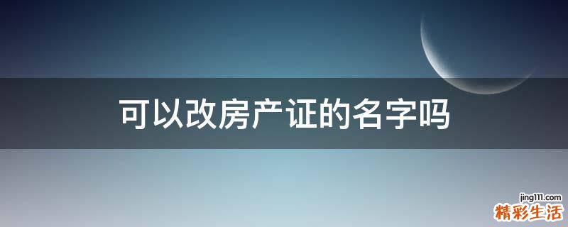 可以改房产证的名字吗