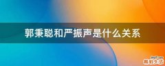 郭秉聪和严振声是什么关系