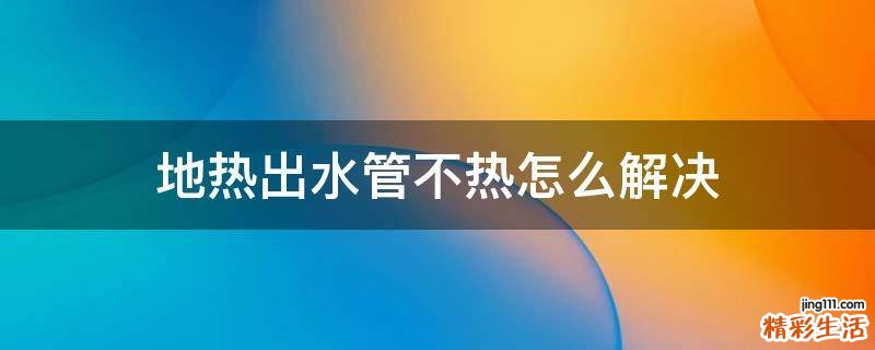 地热出水管不热怎么解决