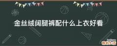 金丝绒阔腿裤配什么上衣好看