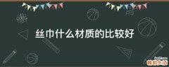 丝巾什么材质的比较好