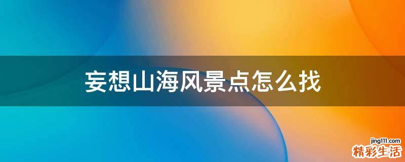 妄想山海风景点怎么找