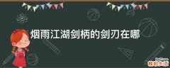 烟雨江湖剑柄的剑刃在哪