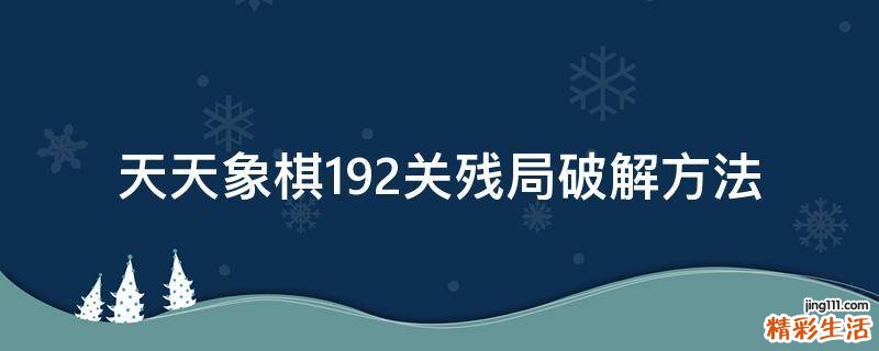 天天象棋192关残局破解方法