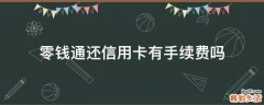 零钱通还信用卡有手续费吗