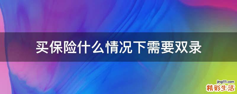 买保险什么情况下需要双录