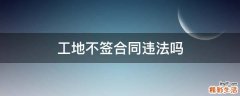 工地不签合同违法吗