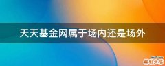 天天基金网属于场内还是场外