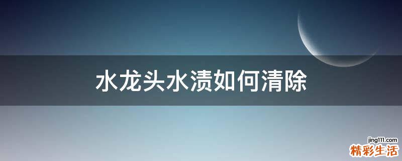 水龙头水渍如何清除