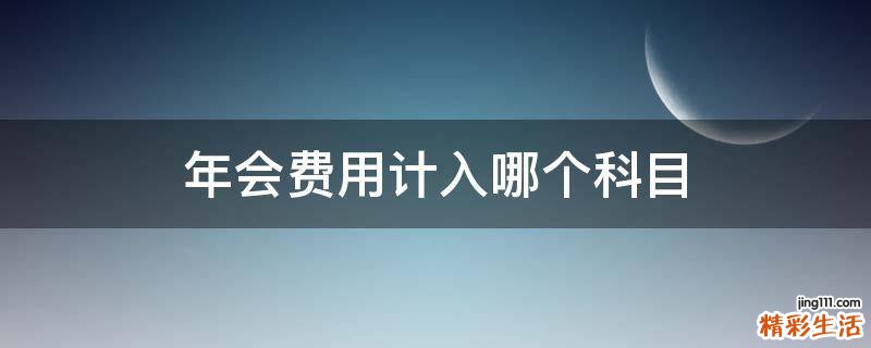 年会费用计入哪个科目