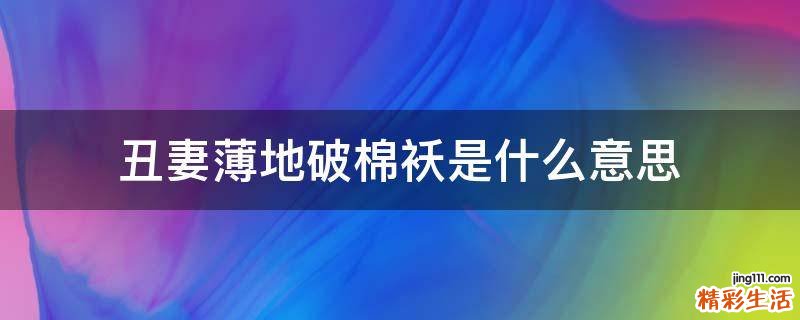 丑妻薄地破棉袄是什么意思
