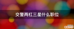 交警两杠三星什么职位