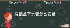 洗碗盆下水管怎么安装