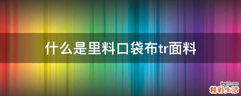 什么是里料口袋布tr面料
