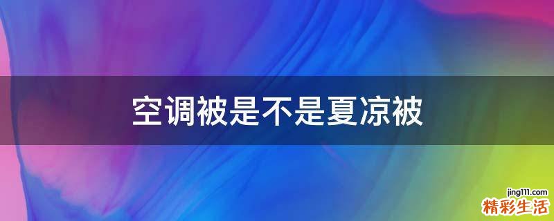 空调被是不是夏凉被